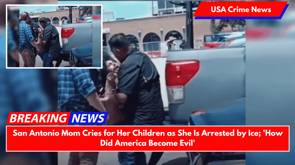 San Antonio Mom Cries for Her Children as She Is Arrested by Ice; 'How Did America Become Evil'