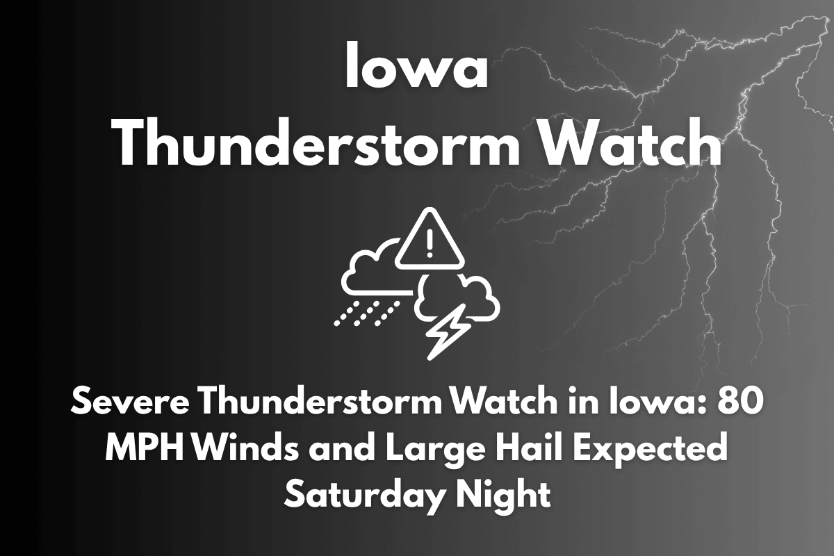Severe Thunderstorm Watch in Iowa 80 MPH Winds and Large Hail Expected Saturday Night