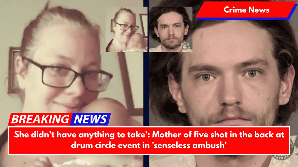 She didn't have anything to take': Mother of five shot in the back at drum circle event in 'senseless ambush'