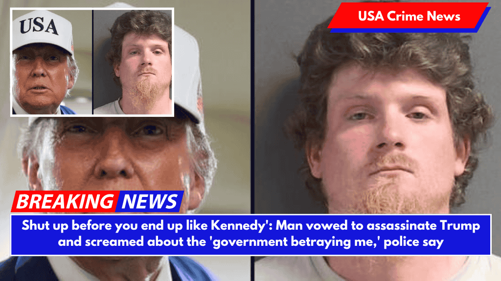 Shut up before you end up like Kennedy': Man vowed to assassinate Trump and screamed about the 'government betraying me,' police say