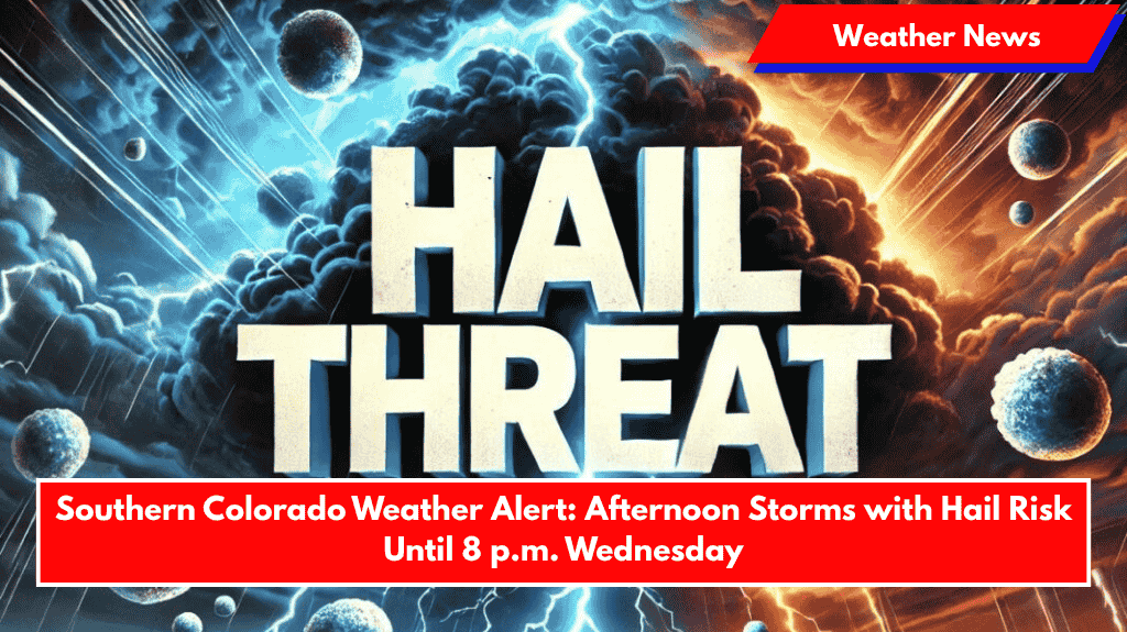Southern Colorado Weather Alert: Afternoon Storms with Hail Risk Until 8 p.m. Wednesday