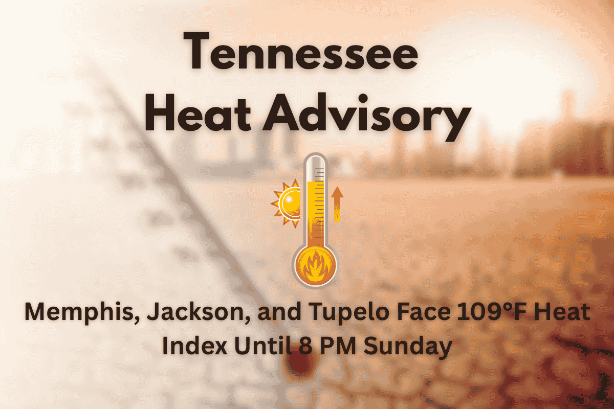 Tennessee Heat Advisory Memphis, Jackson, and Tupelo Face 109°F Heat Index Until 8 PM Sunday