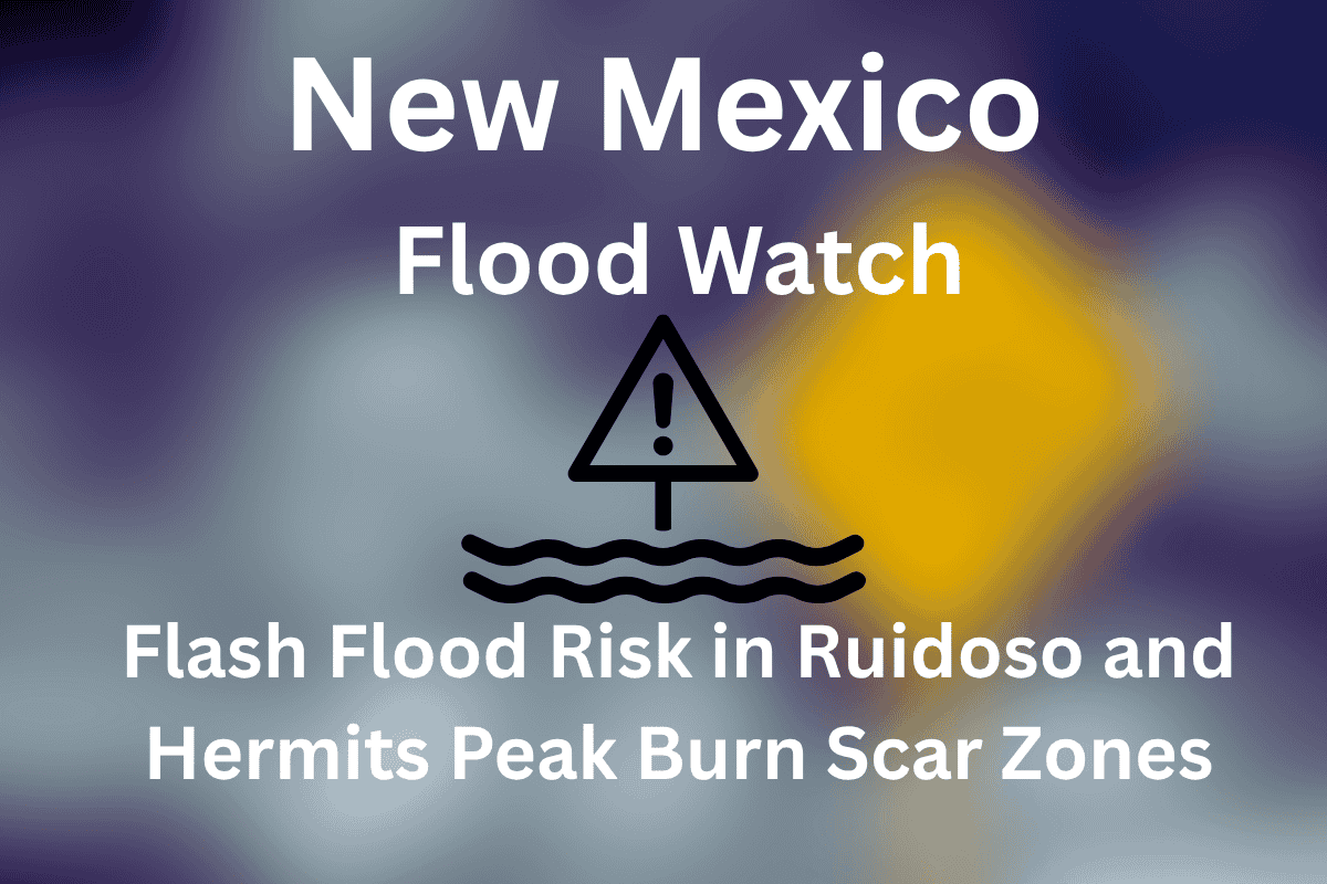 New Mexico Flood Watch: Flash Flood Risk in Ruidoso and Hermits Peak Burn Scar Zones