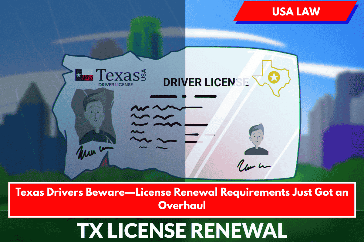Texas Drivers Beware—License Renewal Requirements Just Got an Overhaul