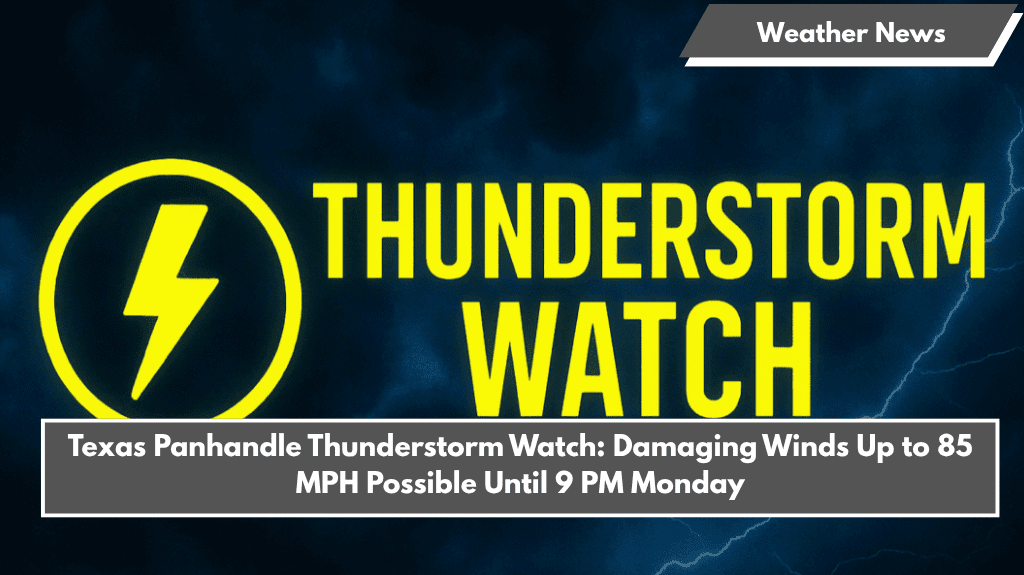 Texas Panhandle Thunderstorm Watch: Damaging Winds Up to 85 MPH Possible Until 9 PM Monday