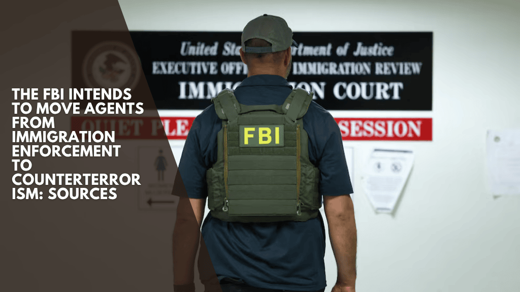 The FBI Intends To Move Agents From Immigration Enforcement To Counterterrorism: Sources
