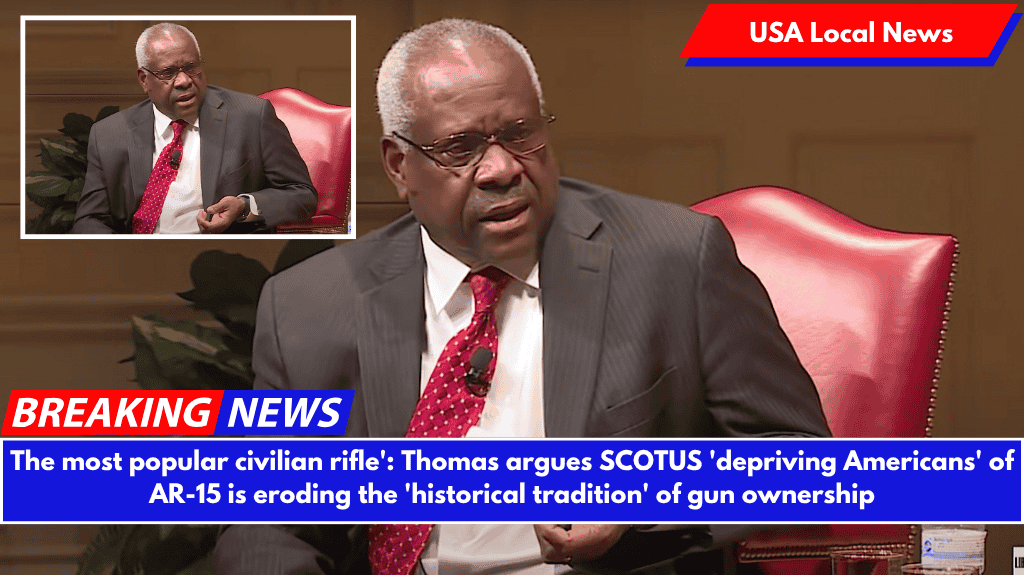 The most popular civilian rifle': Thomas argues SCOTUS 'depriving Americans' of AR-15 is eroding the 'historical tradition' of gun ownership