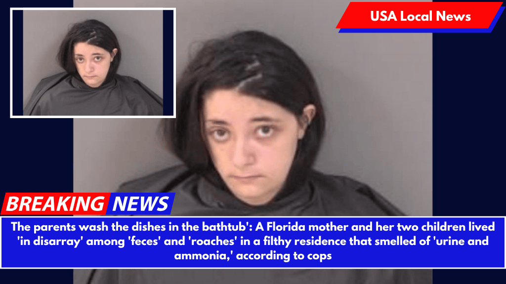 The parents wash the dishes in the bathtub': A Florida mother and her two children lived 'in disarray' among 'feces' and 'roaches' in a filthy residence that smelled of 'urine and ammonia,' according to cops