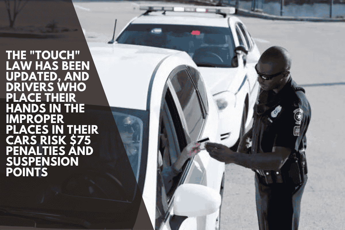 The "touch" law has been updated, and drivers who place their hands in the improper places in their cars risk $75 penalties and suspension points