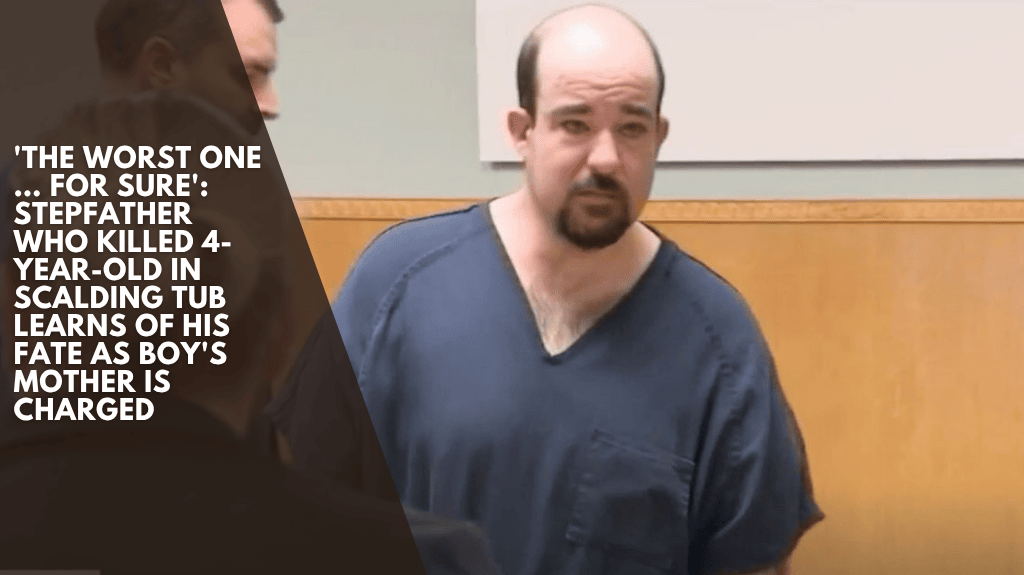 'The Worst One … For Sure': Stepfather Who Killed 4-year-old In Scalding Tub Learns Of His Fate As Boy's Mother Is Charged