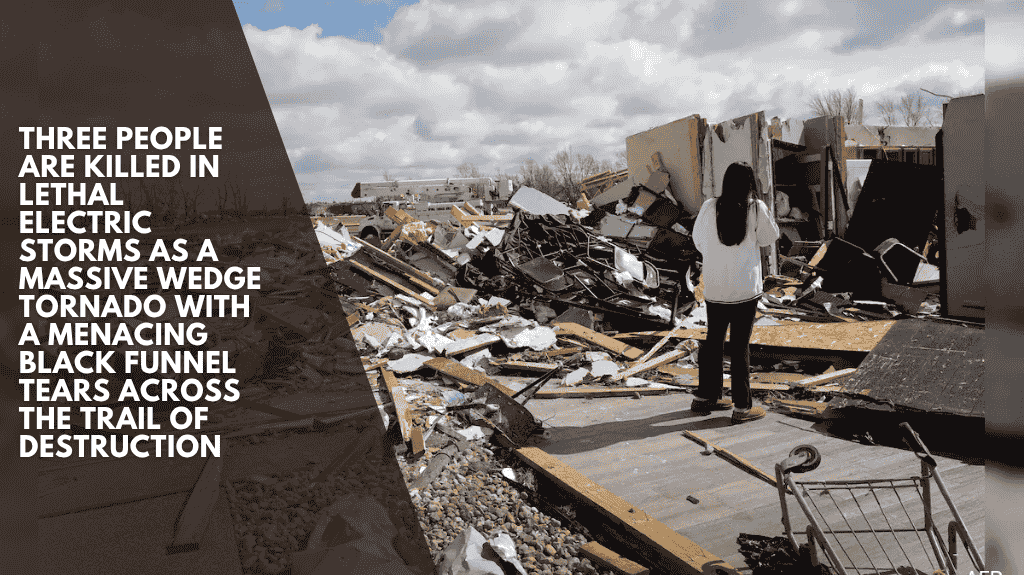 Three people are killed in lethal electric storms as a massive wedge tornado with a menacing black funnel tears across the trail of destruction