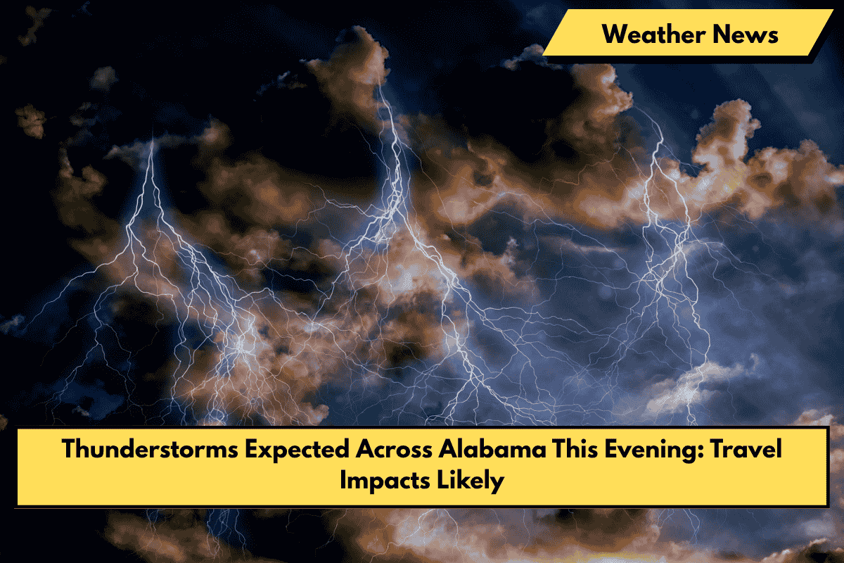 Thunderstorms Expected Across Alabama This Evening: Travel Impacts Likely