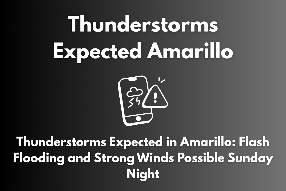 Thunderstorms Expected in Amarillo: Flash Flooding and Strong Winds Possible Sunday Night