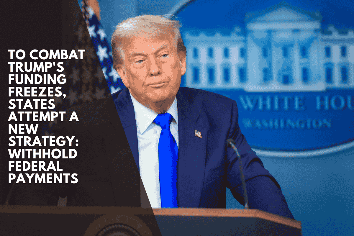 To combat Trump's funding freezes, states attempt a new strategy: Withhold federal payments