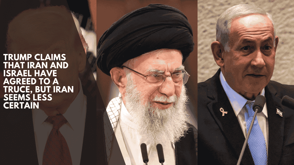Trump claims that Iran and Israel have agreed to a truce, but Iran seems less certain