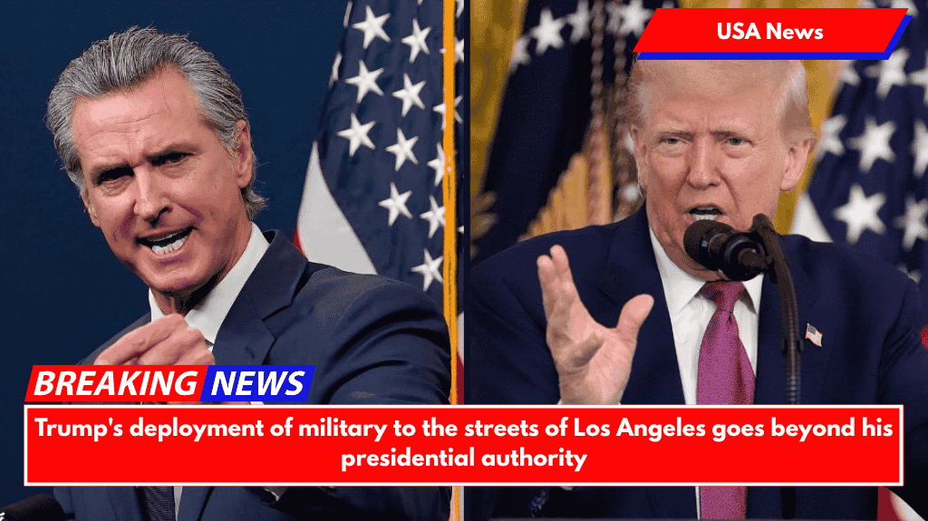 Trump's deployment of military to the streets of Los Angeles goes beyond his presidential authority