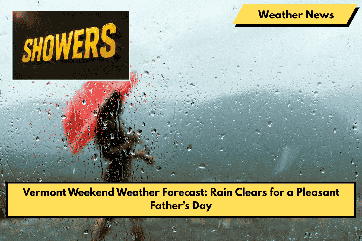 Vermont Weekend Weather Forecast: Rain Clears for a Pleasant Father’s Day