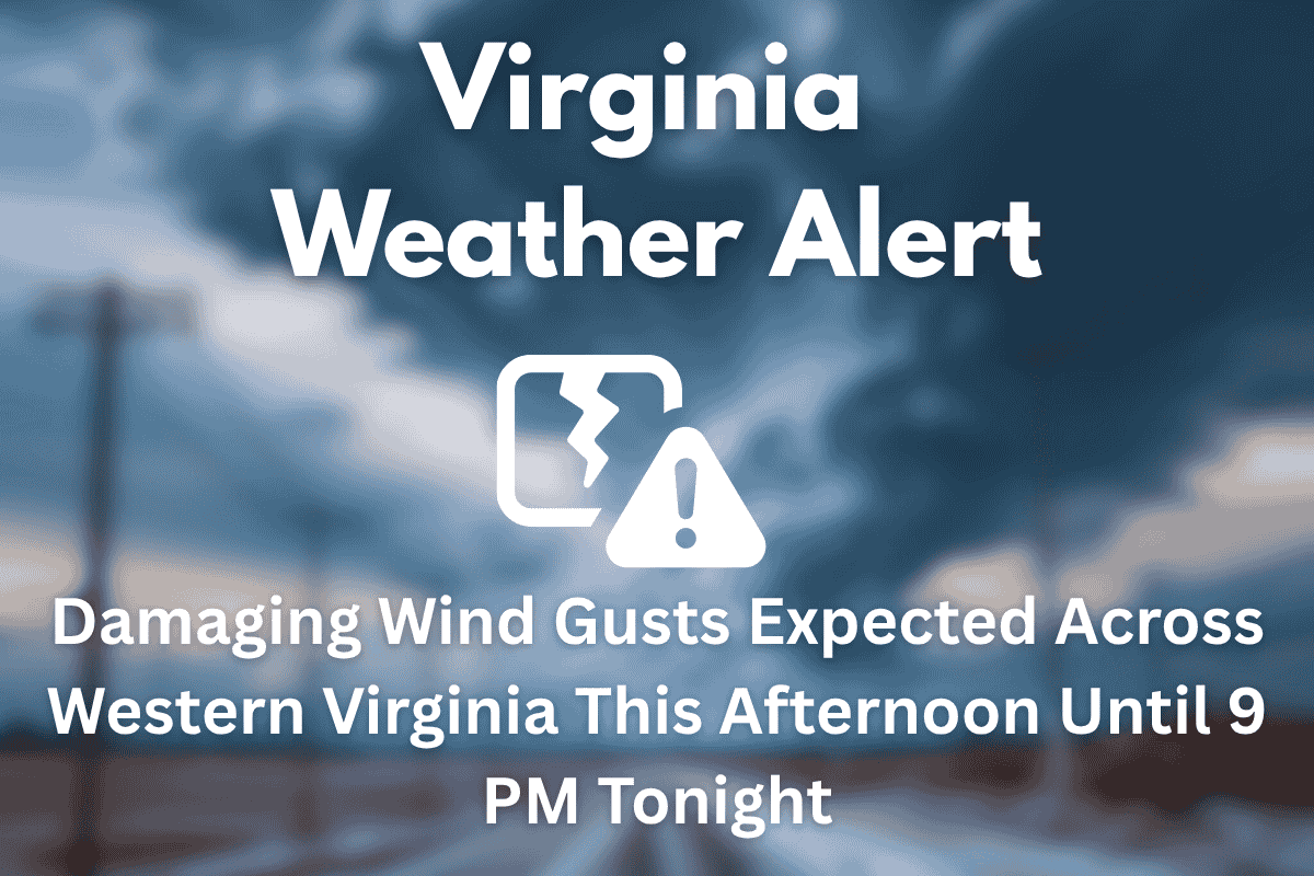 Virginia Weather Alert Damaging Wind Gusts Expected Across Western Virginia This Afternoon Until 9 PM Tonight