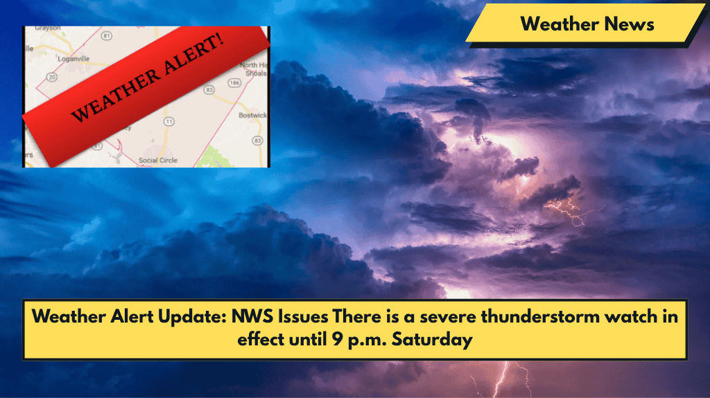 Weather Alert Update: NWS Issues There is a severe thunderstorm watch in effect until 9 p.m. Saturday