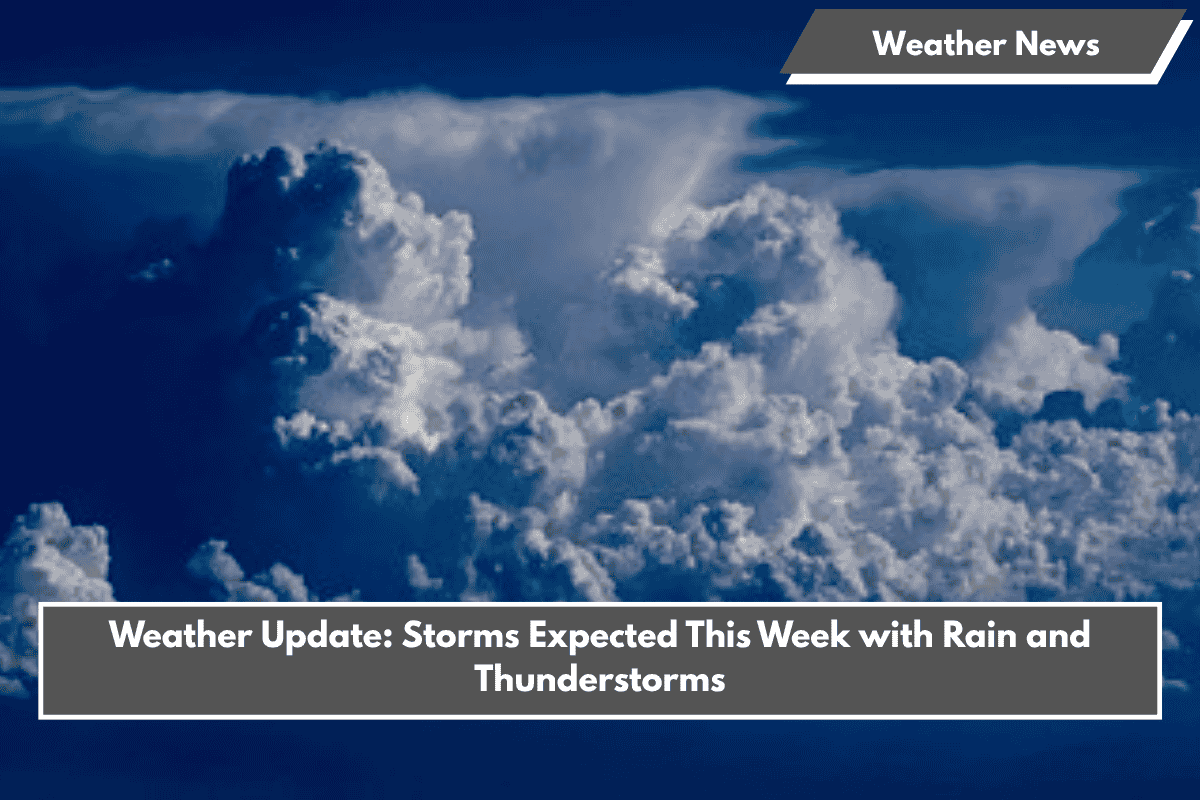 Weather Update: Storms Expected This Week with Rain and Thunderstorms