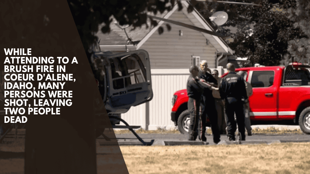 While attending to a brush fire in Coeur d'Alene, Idaho, many persons were shot, leaving two people dead