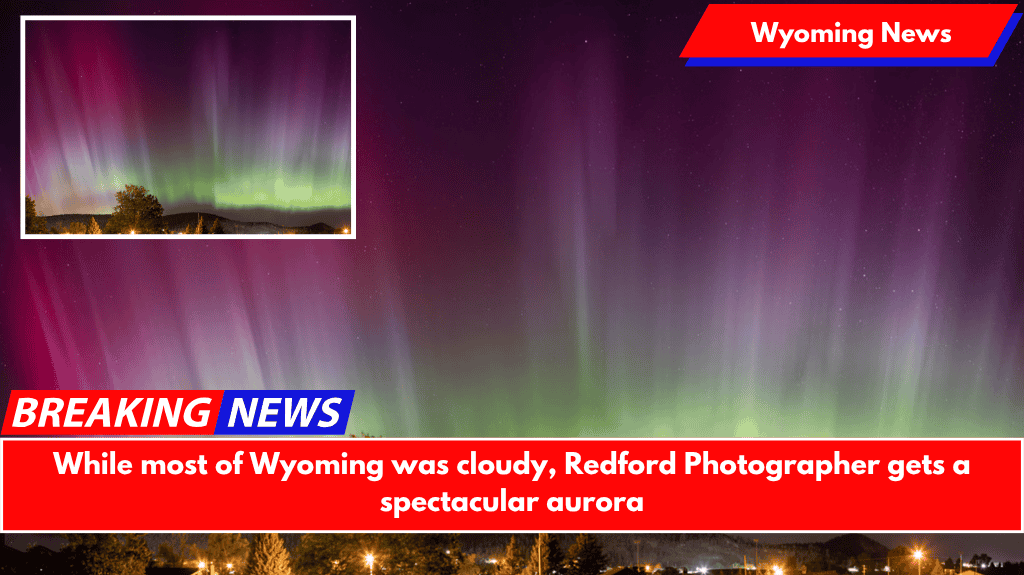 While most of Wyoming was cloudy, Redford Photographer gets a spectacular aurora