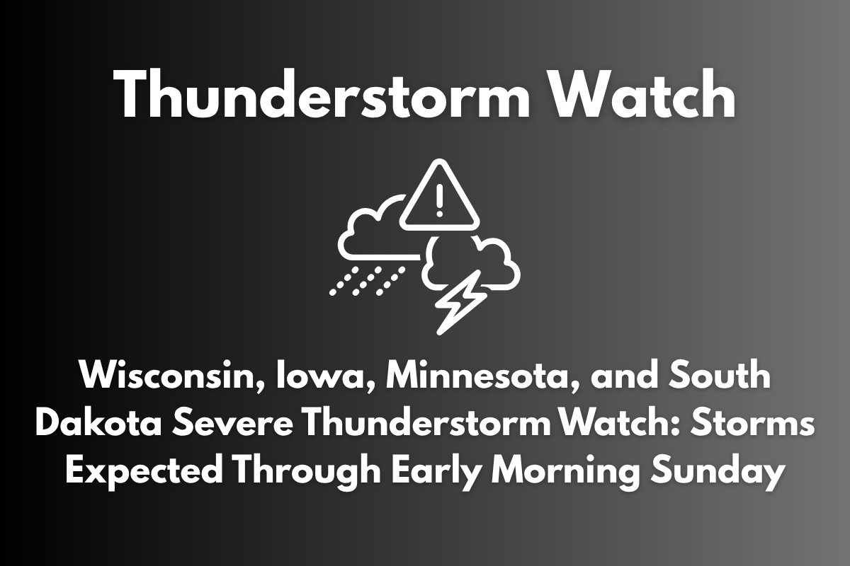 Wisconsin, Iowa, Minnesota, and South Dakota Severe Thunderstorm Watch: Storms Expected Through Early Morning Sunday