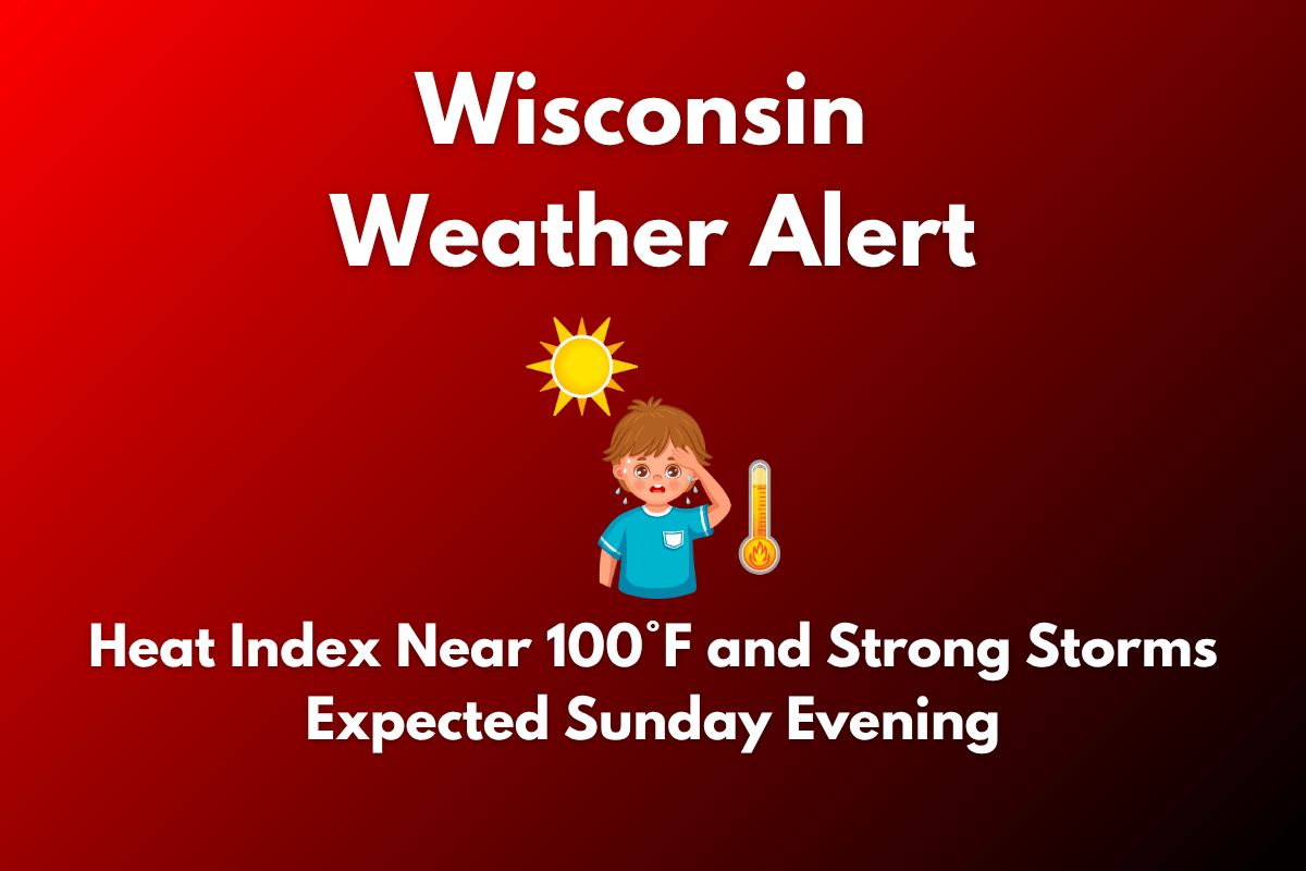 Wisconsin Weather Alert: Heat Index Near 100°F and Strong Storms Expected Sunday Evening