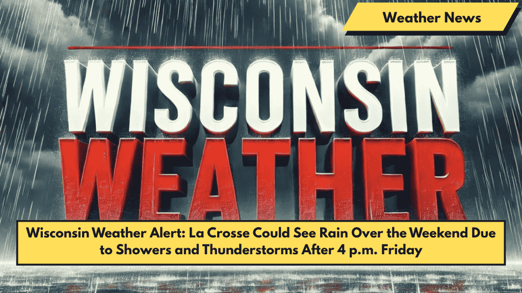 Wisconsin Weather Alert: La Crosse Could See Rain Over the Weekend Due to Showers and Thunderstorms After 4 p.m. Friday