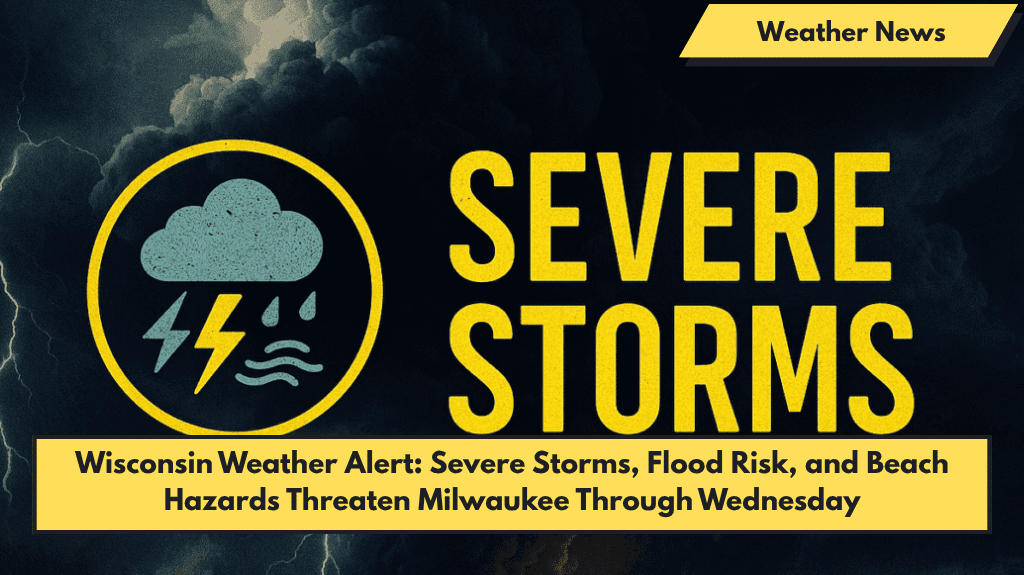 Wisconsin Weather Alert: Severe Storms, Flood Risk, and Beach Hazards Threaten Milwaukee Through Wednesday