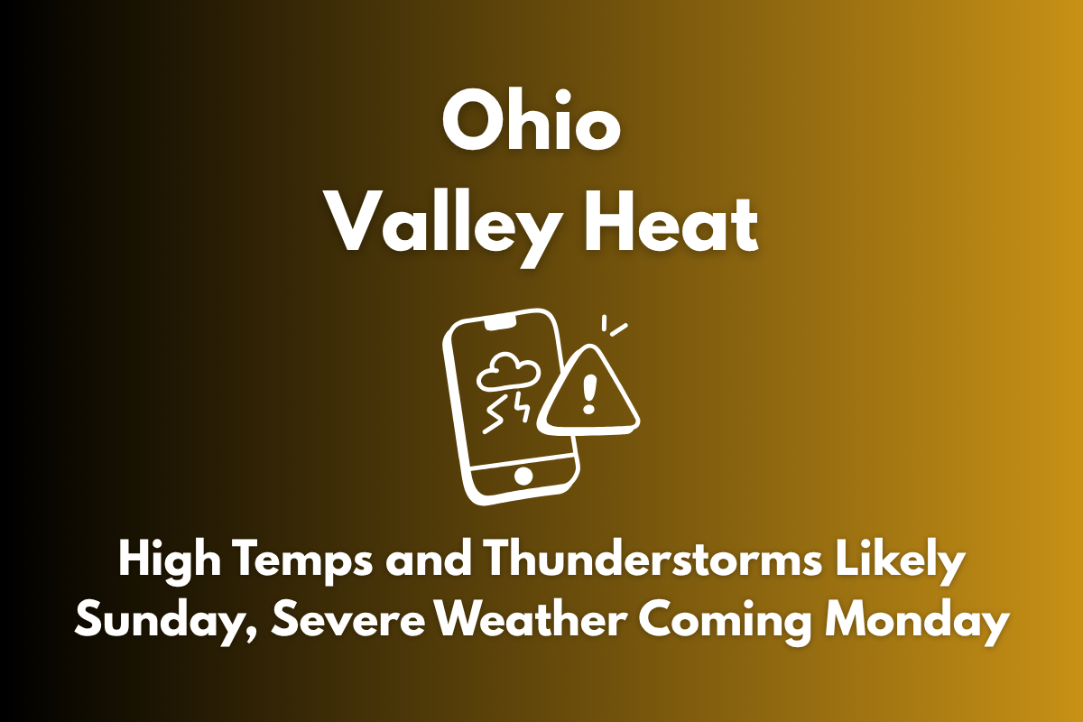 Ohio Valley Heat: High Temps and Thunderstorms Likely Sunday, Severe Weather Coming Monday