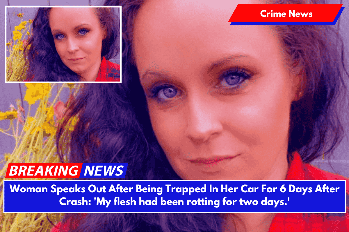 Woman Speaks Out After Being Trapped In Her Car For 6 Days After Crash: 'My flesh had been rotting for two days.'