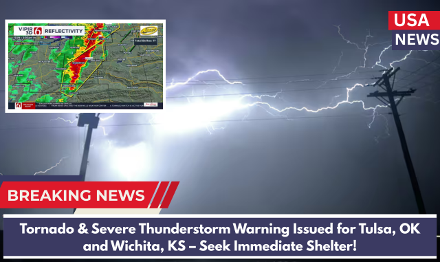 Tornado & Severe Thunderstorm Warning Issued for Tulsa, OK and Wichita, KS – Seek Immediate Shelter!