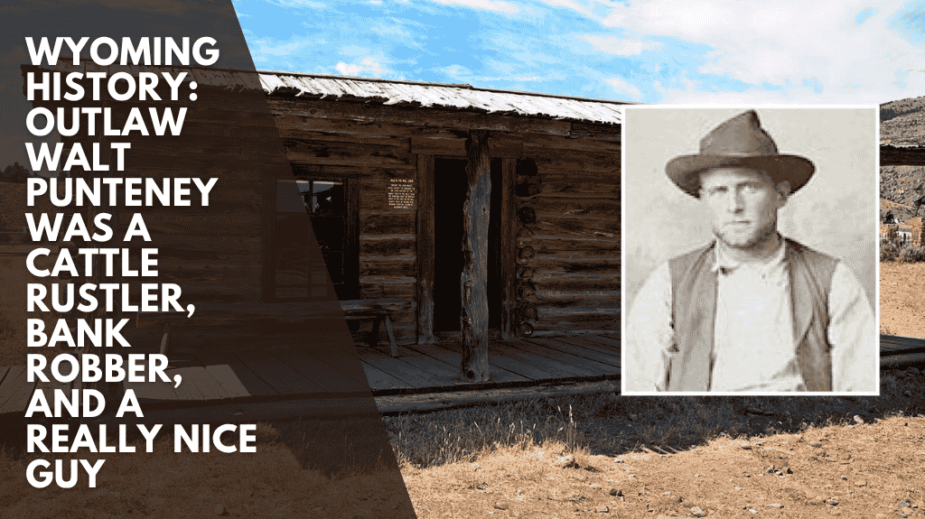 Wyoming History: Outlaw Walt Punteney was a cattle rustler, bank robber, and a really nice guy