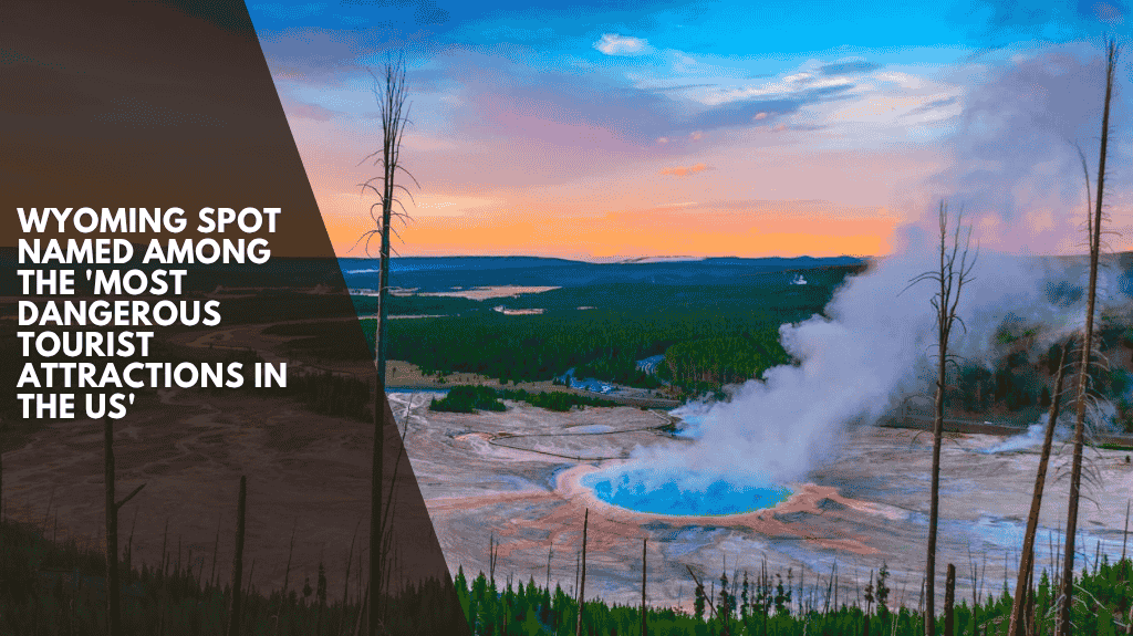 Wyoming Spot Named Among The 'Most Dangerous Tourist Attractions In The US'