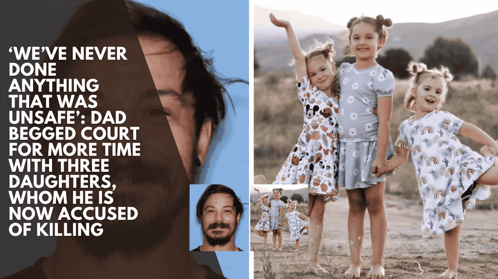 ‘We’ve never done anything that was unsafe’: Dad begged court for more time with three daughters, whom he is now accused of killing