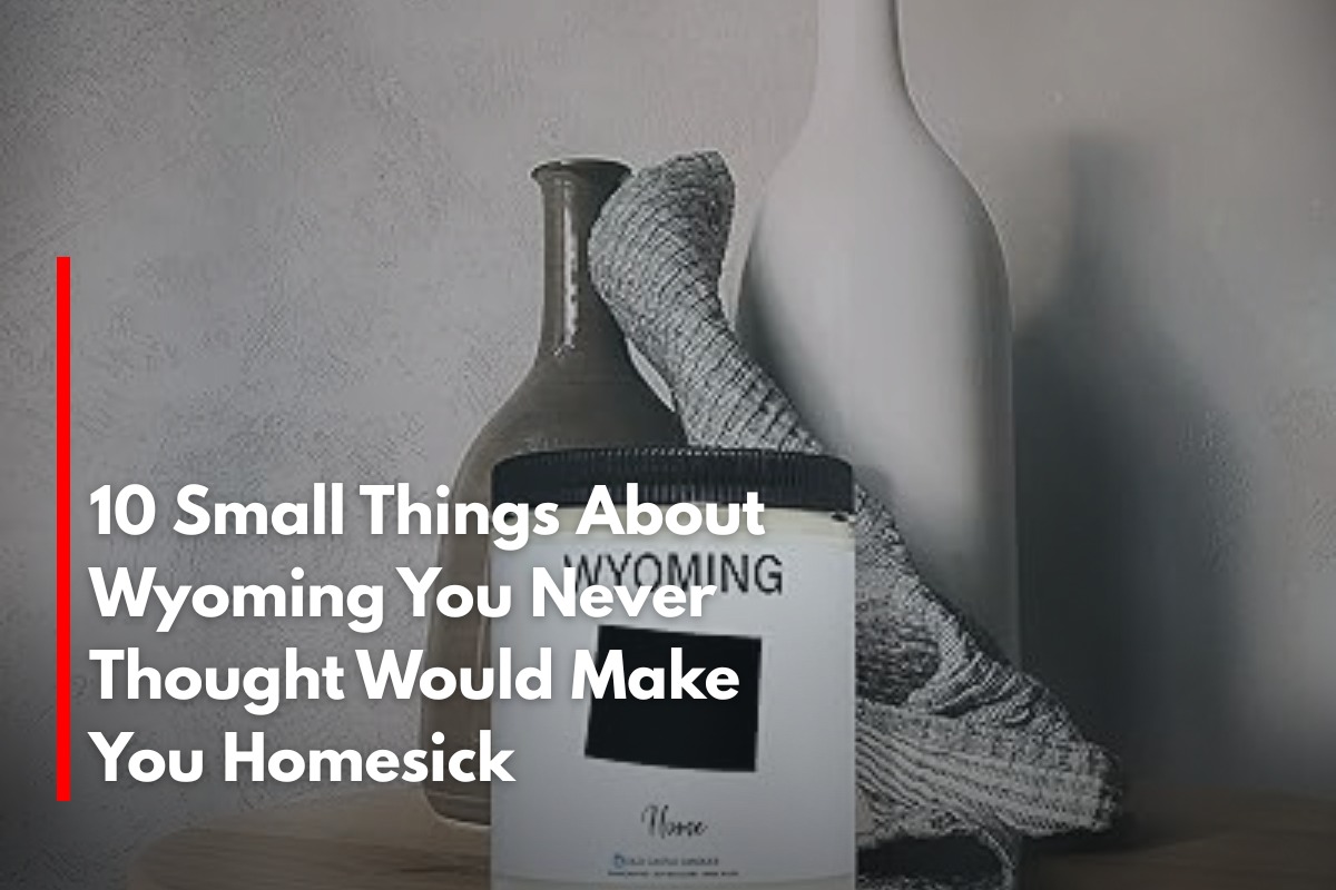 10 Small Things About Wyoming You Never Thought Would Make You Homesick