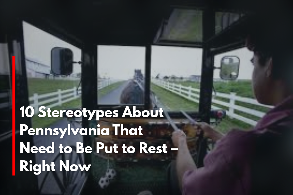 10 Stereotypes About Pennsylvania That Need to Be Put to Rest – Right Now