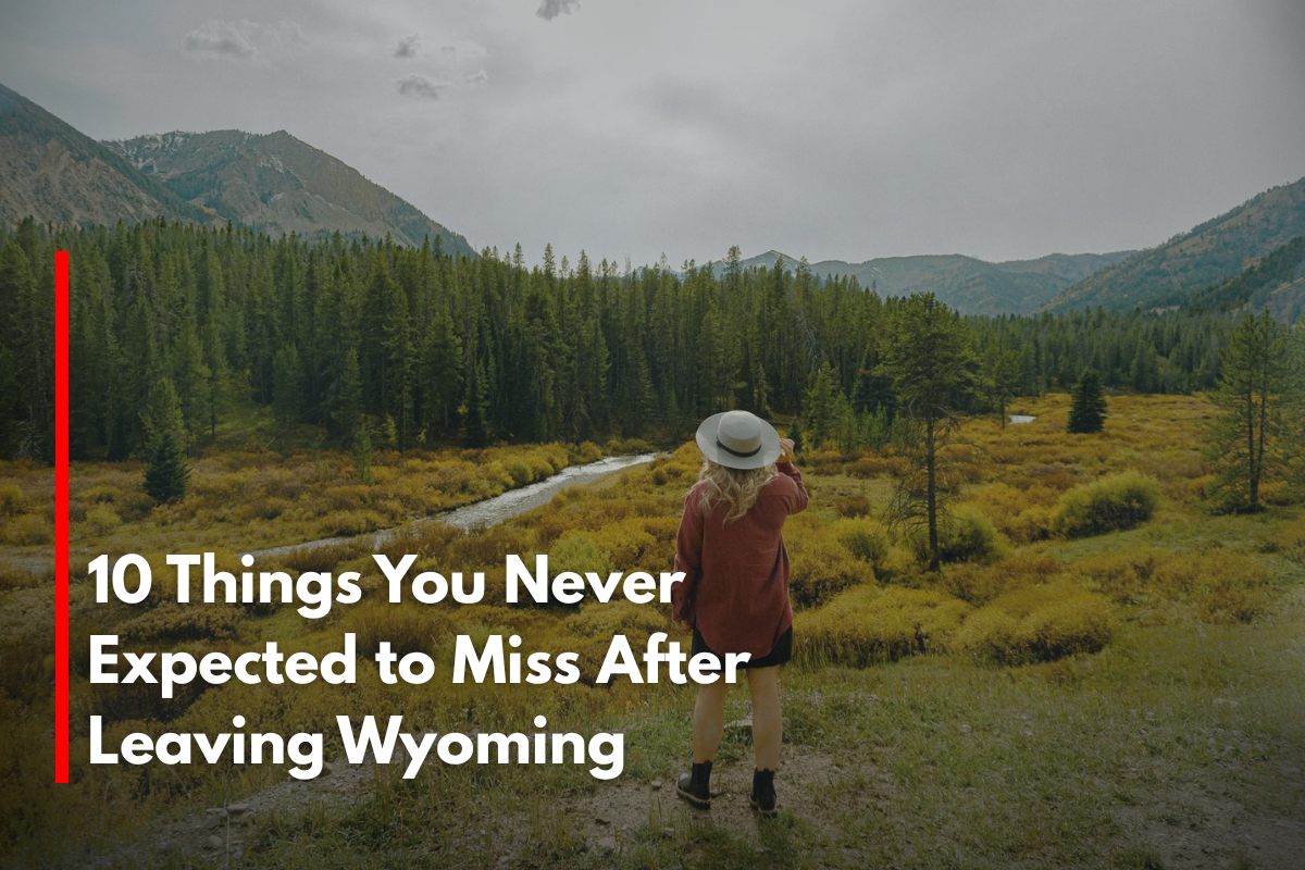 10 Things You Never Expected to Miss After Leaving Wyoming