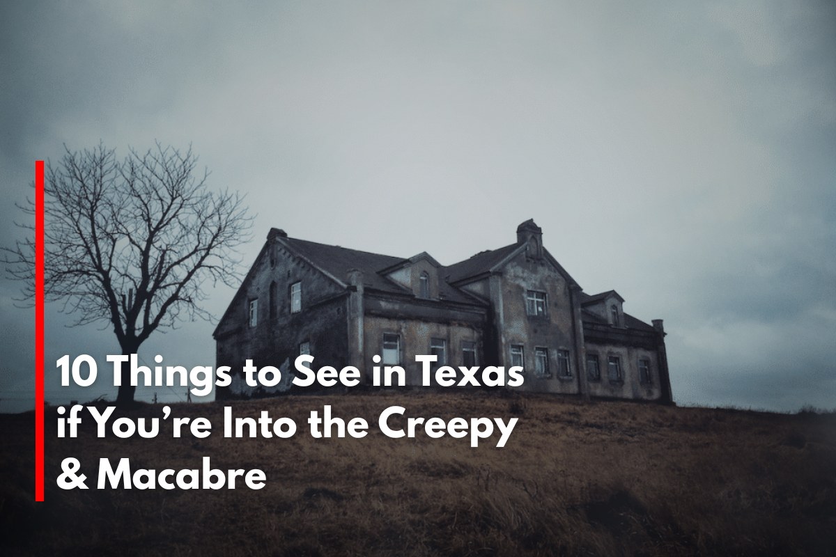 10 Things to See in Texas if You’re Into the Creepy & Macabre