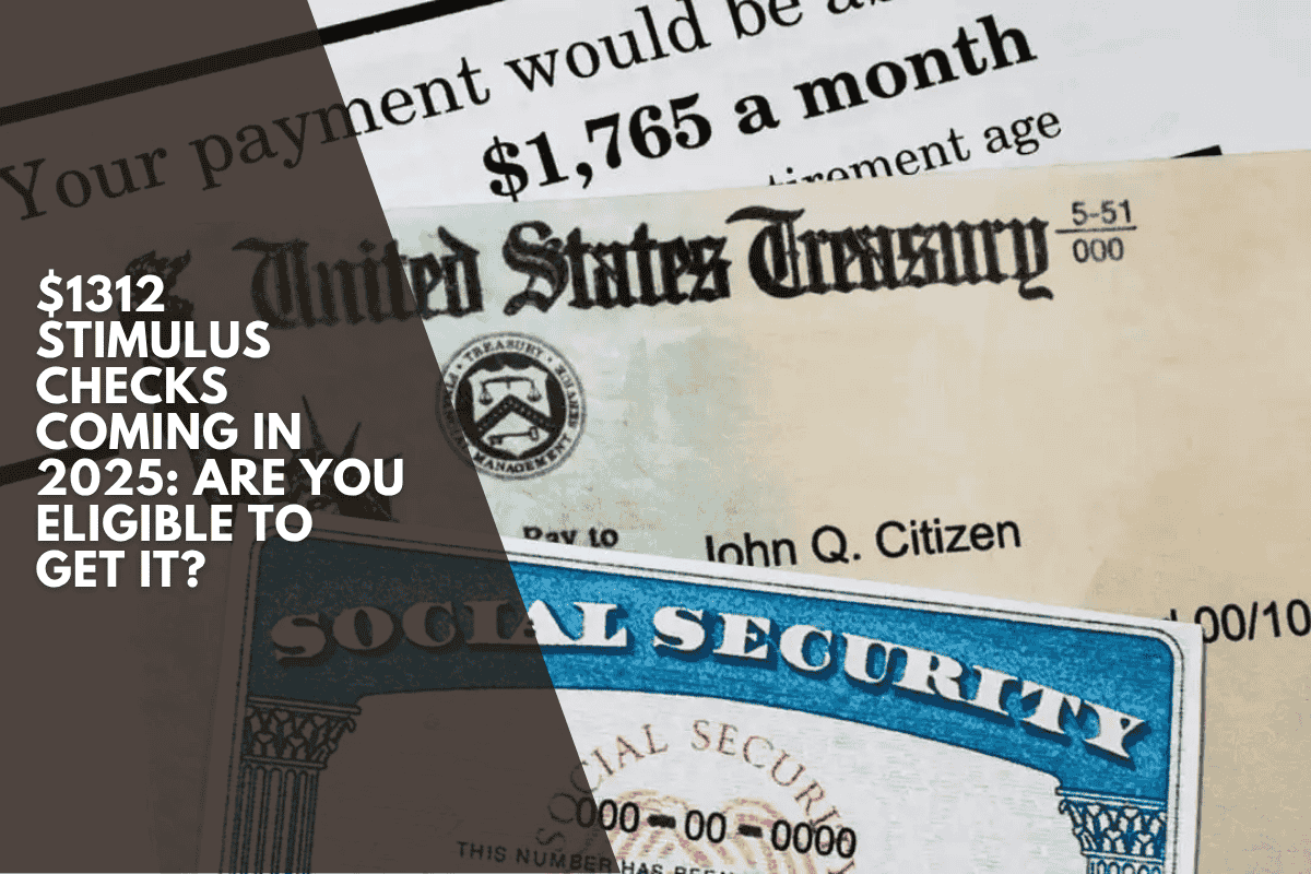 $1312 Stimulus Checks Coming in 2025: Are You Eligible to Get It?