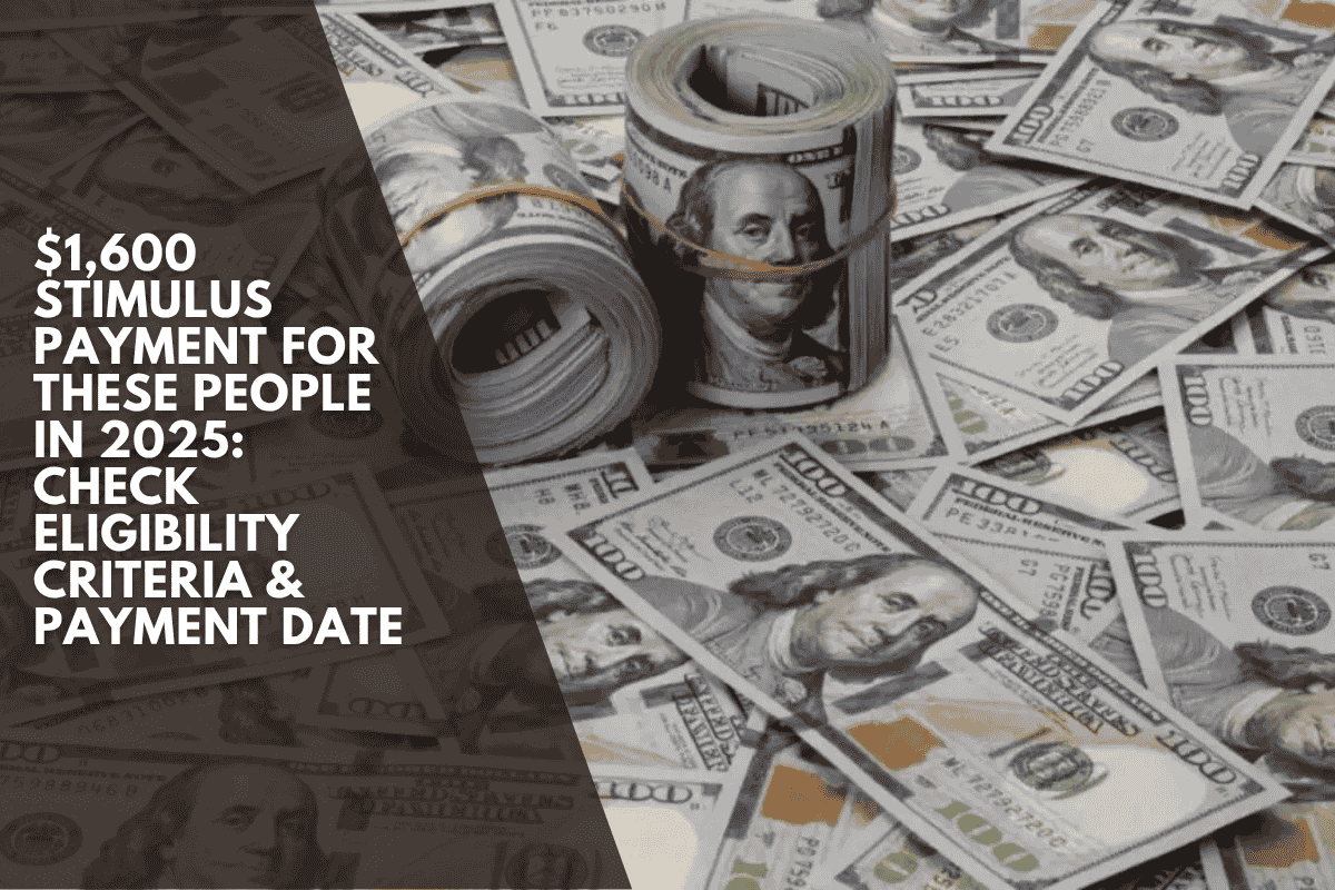 $1,600 Stimulus Payment For these People in 2025: Check Eligibility Criteria & Payment Date