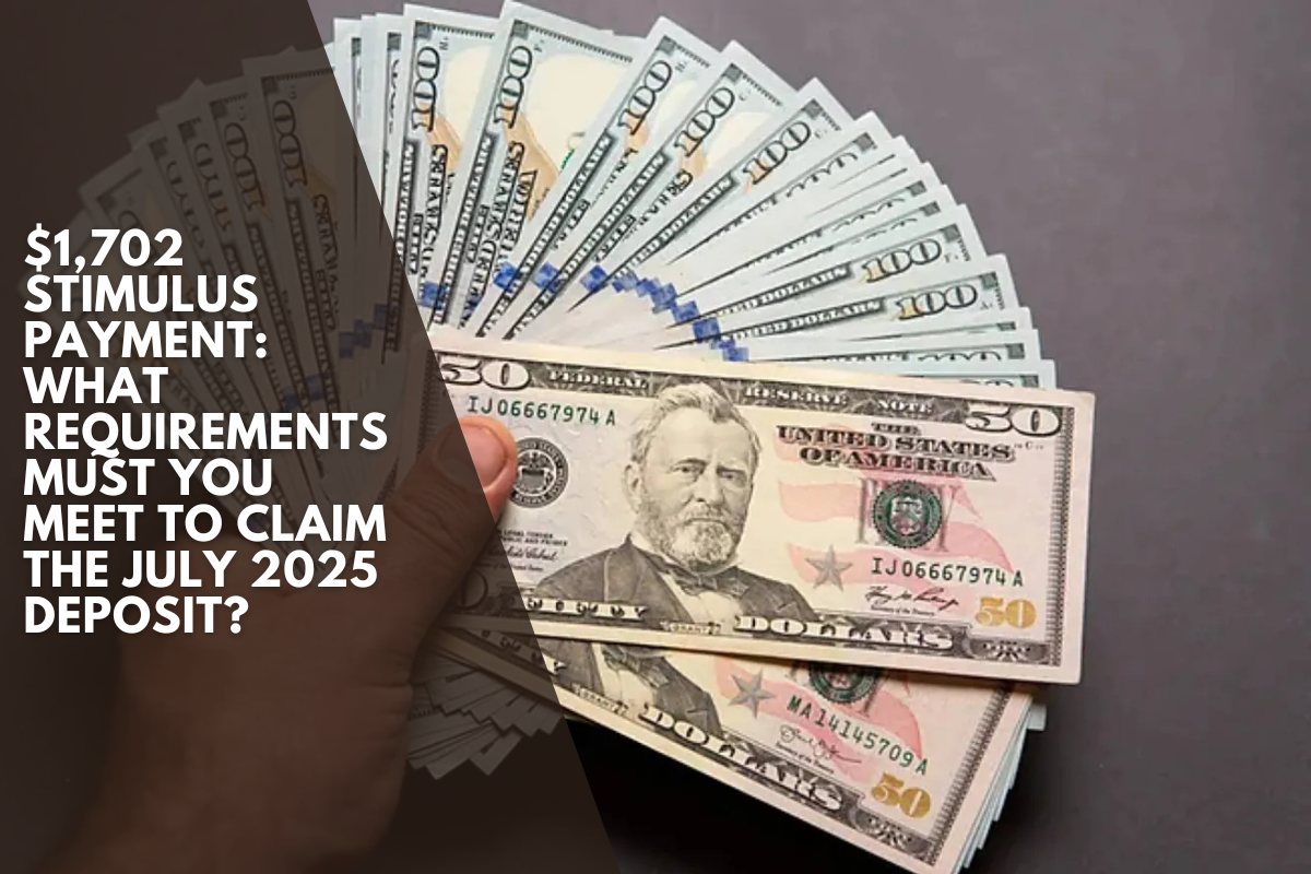 $1,702 stimulus payment: What requirements must you meet to claim the July 2025 deposit?