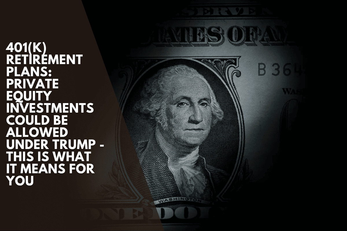 401(k) Retirement Plans: Private equity investments could be allowed under Trump - this is what it means for you