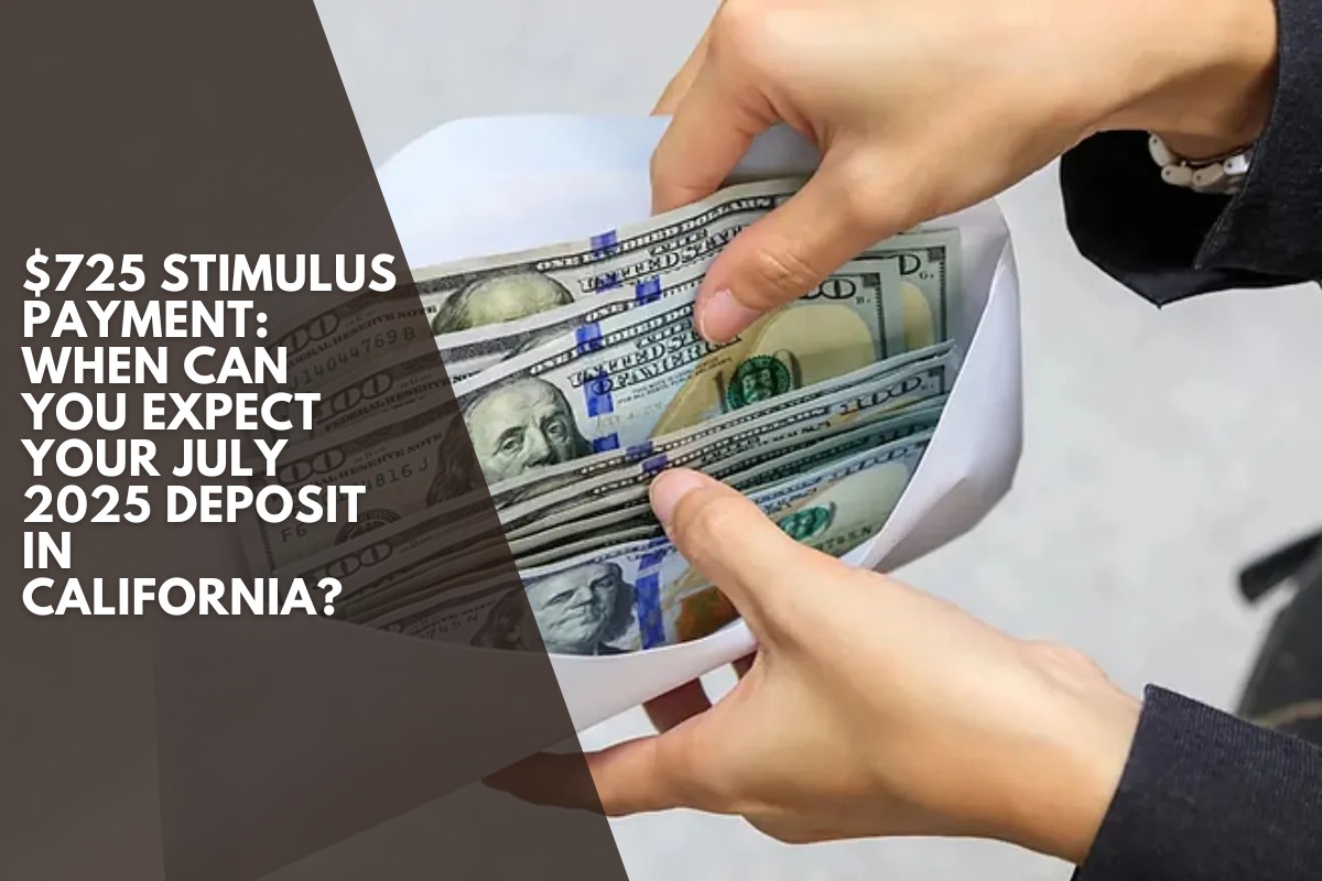 $725 stimulus payment When can you expect your July 2025 deposit in California