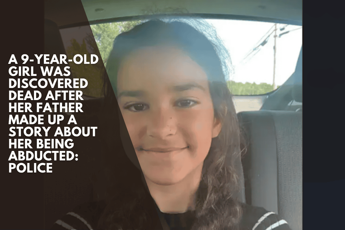 A 9-year-old girl was discovered dead after her father made up a story about her being abducted: Police