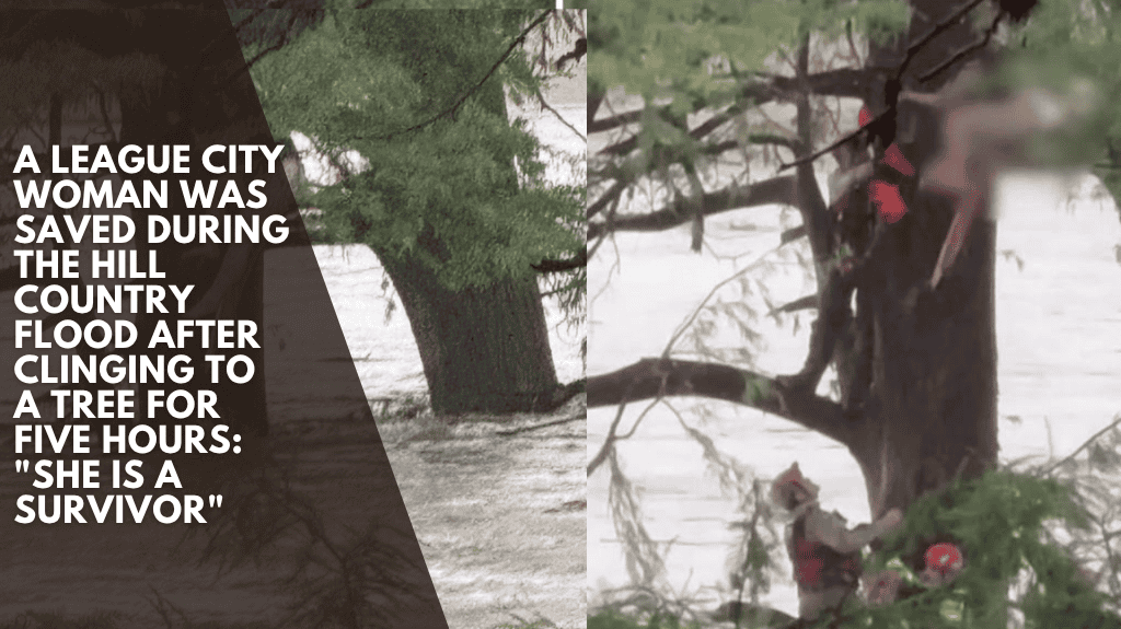 A League City woman was saved during the Hill Country flood after clinging to a tree for five hours: "She is a survivor"