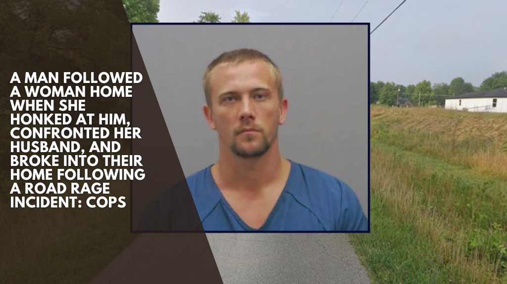 A Man followed a woman home when she honked at him, confronted her husband, and broke into their home following a road rage incident: Cops