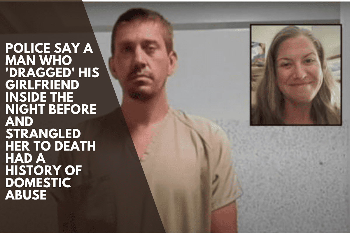 Police say a man who 'dragged' his girlfriend inside the night before and strangled her to death had a history of domestic abuse