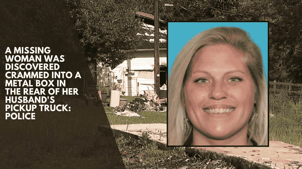 A Missing Woman Was Discovered Crammed Into A Metal Box In The Rear Of Her Husband's Pickup Truck: Police